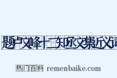 题卢文峰十二知丞文集近义词是什么意思的图片